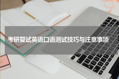  考研复试英语口语测试技巧与注意事项