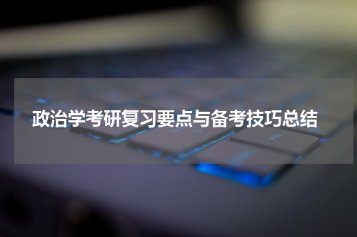  政治学考研复习要点与备考技巧总结