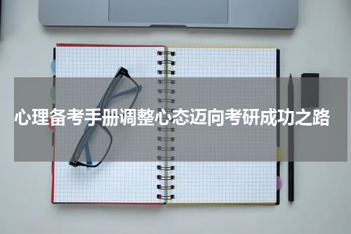  心理备考手册调整心态迈向考研成功之路