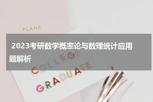  2023考研数学概率论与数理统计应用题解析