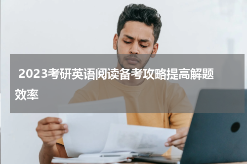  2023考研英语阅读备考攻略提高解题效率