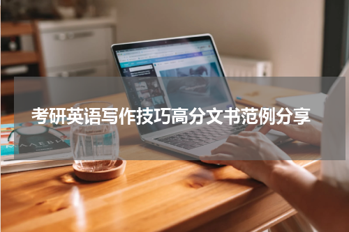  考研英语写作技巧高分文书范例分享