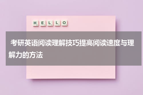  考研英语阅读理解技巧提高阅读速度与理解力的方法