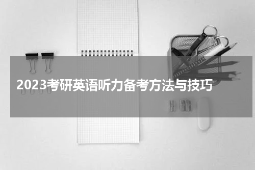  2023考研英语听力备考方法与技巧