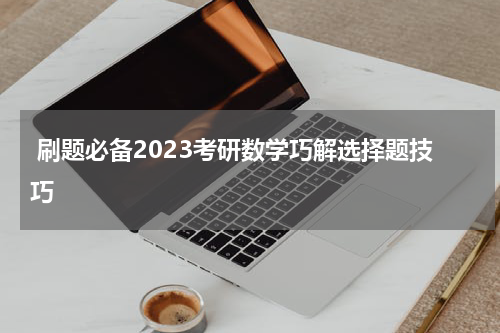  刷题必备2023考研数学巧解选择题技巧
