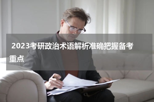  2023考研政治术语解析准确把握备考重点