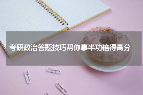  考研政治答题技巧帮你事半功倍得高分