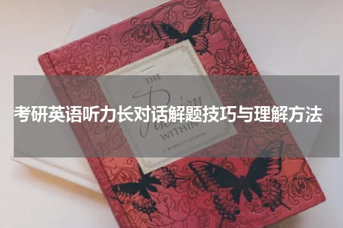  考研英语听力长对话解题技巧与理解方法