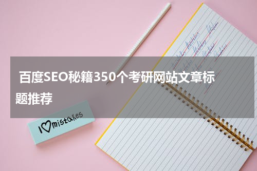  百度SEO秘籍350个考研网站文章标题推荐