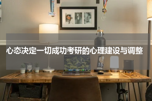  心态决定一切成功考研的心理建设与调整