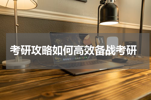  考研攻略如何高效备战考研