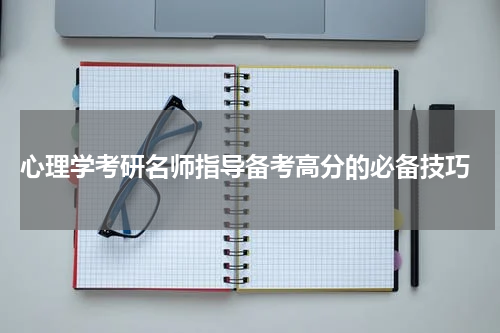  心理学考研名师指导备考高分的必备技巧