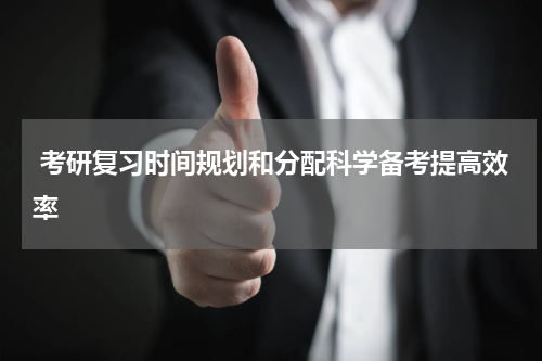  考研复习时间规划和分配科学备考提高效率