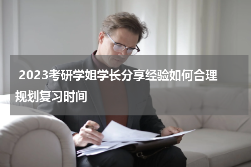  2023考研学姐学长分享经验如何合理规划复习时间