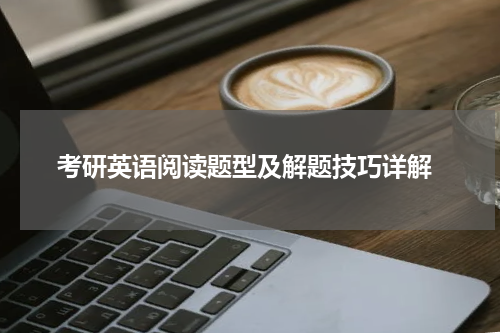  考研英语阅读题型及解题技巧详解