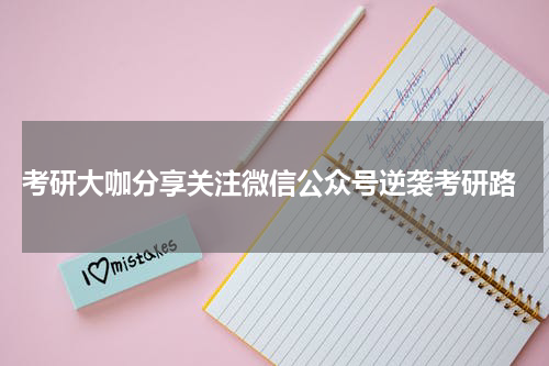  考研大咖分享关注微信公众号逆袭考研路