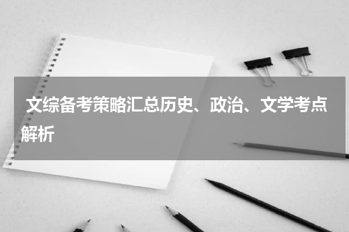  文综备考策略汇总历史、政治、文学考点解析