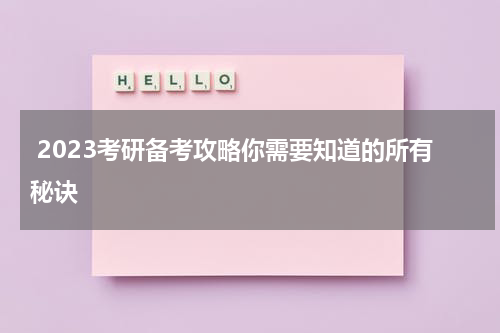 2023考研备考攻略你需要知道的所有秘诀