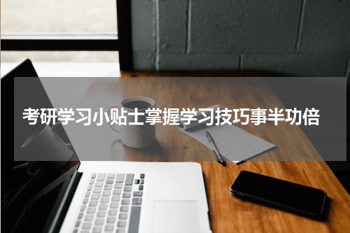  考研学习小贴士掌握学习技巧事半功倍