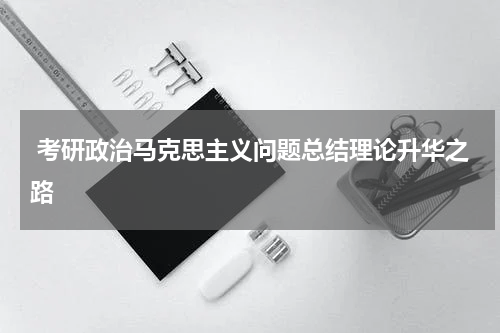  考研政治马克思主义问题总结理论升华之路