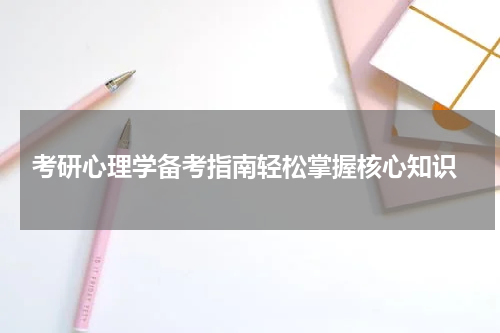  考研心理学备考指南轻松掌握核心知识