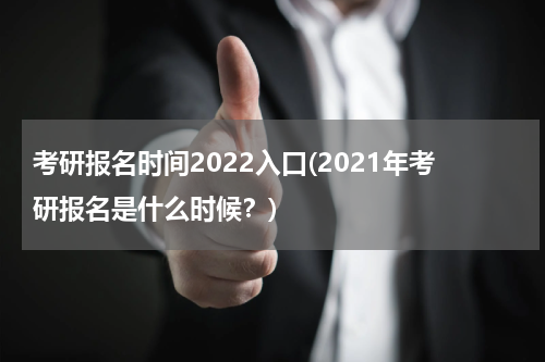 考研报名时间2022入口(2021年考研报名是什么时候？)
