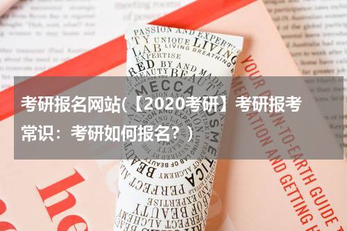 考研报名网站(【2020考研】考研报考常识：考研如何报名？)
