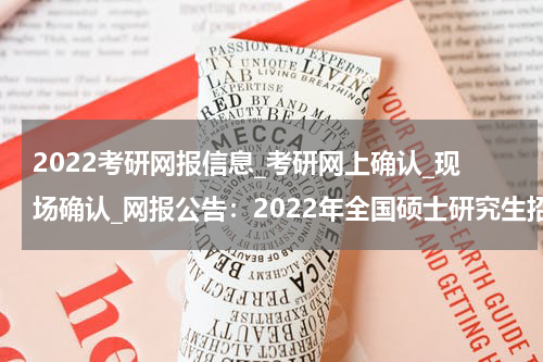 2022考研网报信息_考研网上确认_现场确认_网报公告：2022年全国硕士研究生招生考试“内蒙古农业大学报考点”网报公告