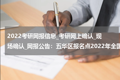2022考研网报信息_考研网上确认_现场确认_网报公告：五华区报名点2022年全国硕士研究生考试报名公告